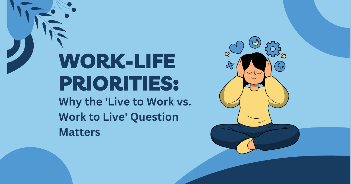 Work-Life Priorities: Why the 'Live to Work vs. Work to Live' Question Matters